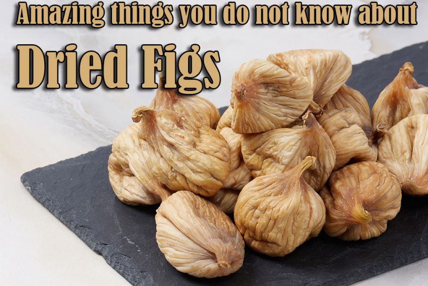 Amazing things you do not know about dried figs